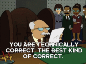Futurama screenshot, with the quote You are technically correct, the best kind of correct, overlaid